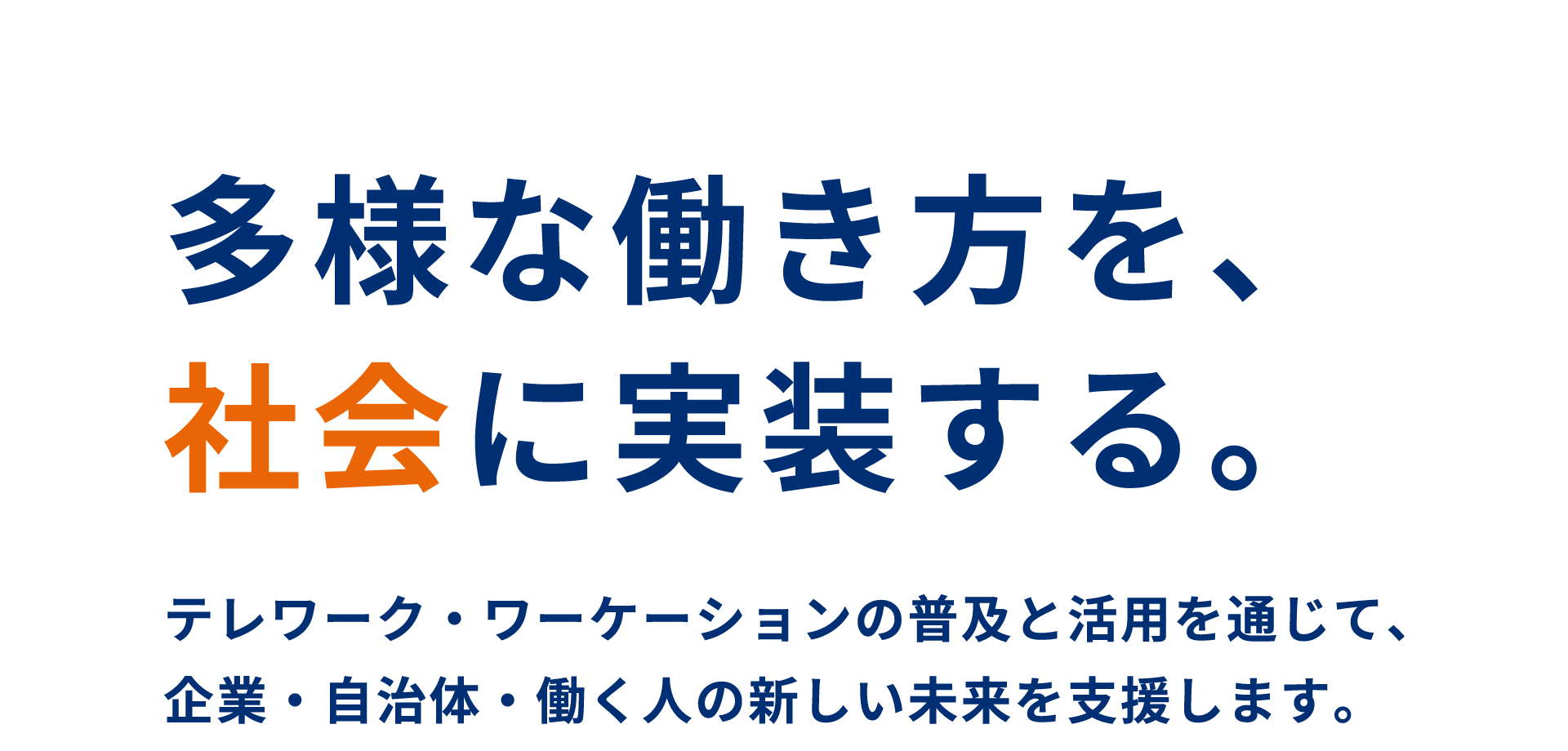 多様な働き方を、社会に実装する。テレワーク・ワーケーションの普及と活用を通じて、  　　　企業・自治体・働く人の新しい未来を支援します。
