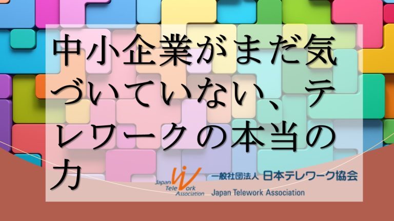 中小企業がまだ気づいていない、テレワークの本当の力